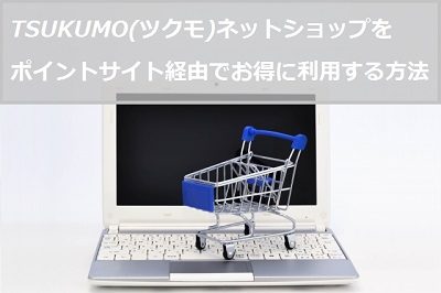 Tsukumo ツクモ ネットショップをポイントサイト経由でお得に利用する方法 派遣社員のネット副業や節約術 目指せ貯金5000万の道